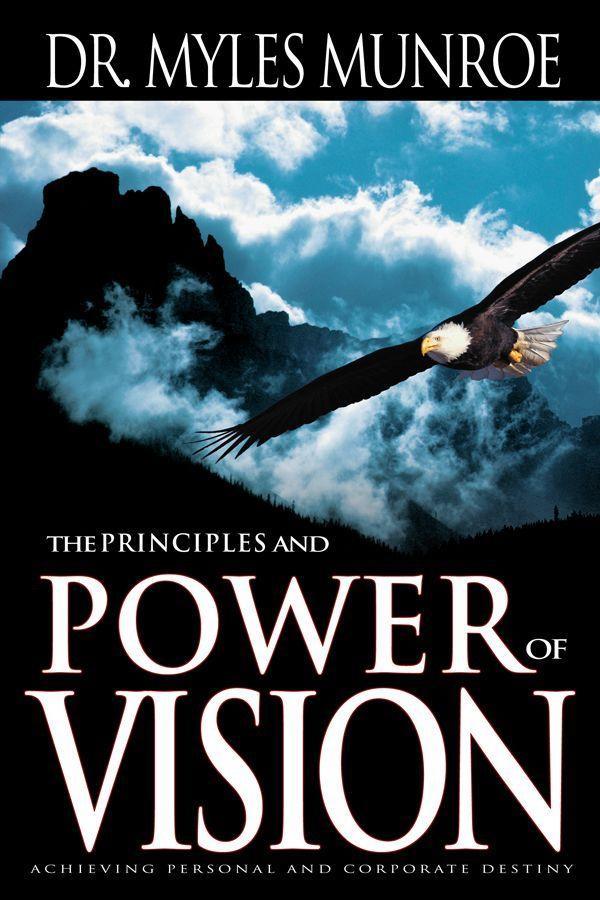 The Principles and Power of Vision: Keys to Achieving Personal and Corporate Destiny