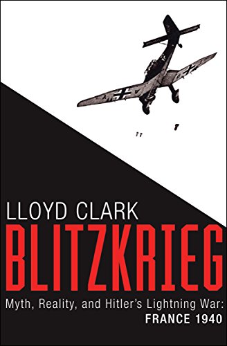 Blitzkrieg: Myth, Reality and Hitlers Lightning War France, 1940