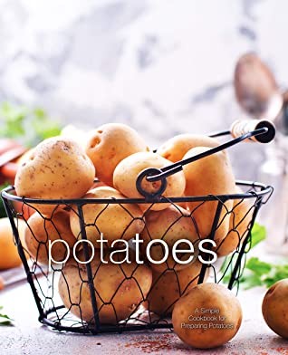 Potatoes A Simple Cookbook for Preparing Potatoes