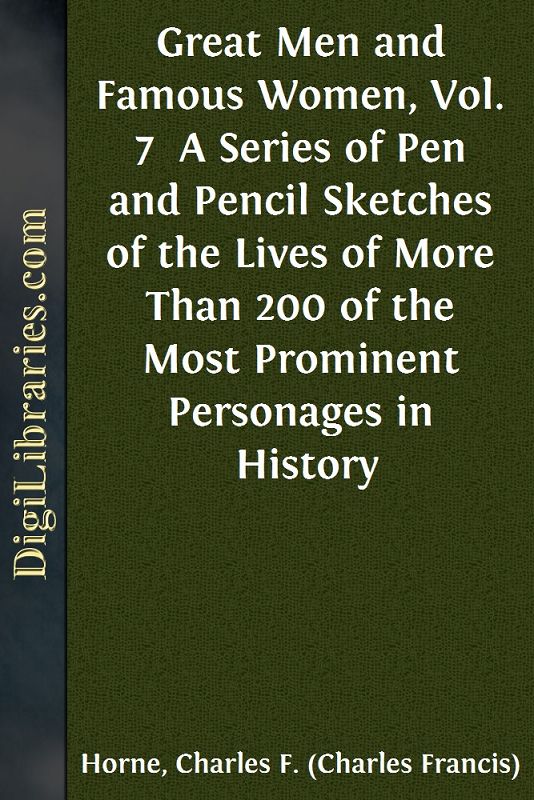 Great Men and Famous Women, Vol. 7 / A Series of Pen and Pencil Sketches of the Lives of More Than 200 of the Most Prominent Personages in History