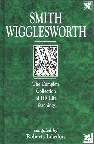 Smith Wigglesworth: The Complete Collection of His Life Teachings