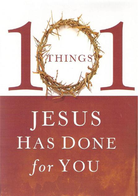 101 Things Jesus Has Done for You: A Simple Celebration of the Many Blessings We Receive Through the Gift of Knowing Jesus!