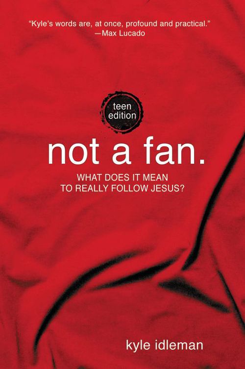 Not a Fan: Teen Edition: What Does It Really Mean to Follow Jesus?