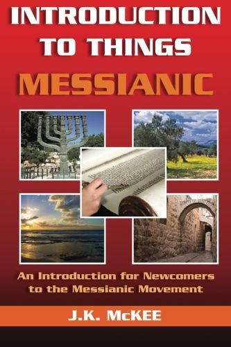 Introduction to Things Messianic: An Introduction for Newcomers to the Messianic Movement