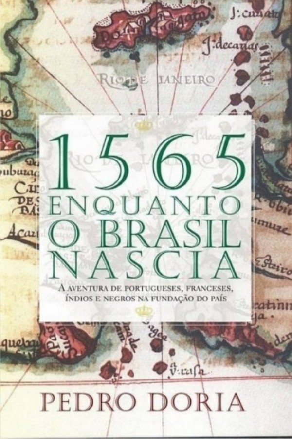 1565 - Enquanto o Brasil nascia: A aventura de portugueses, franceses, índios e negros na fundação do país