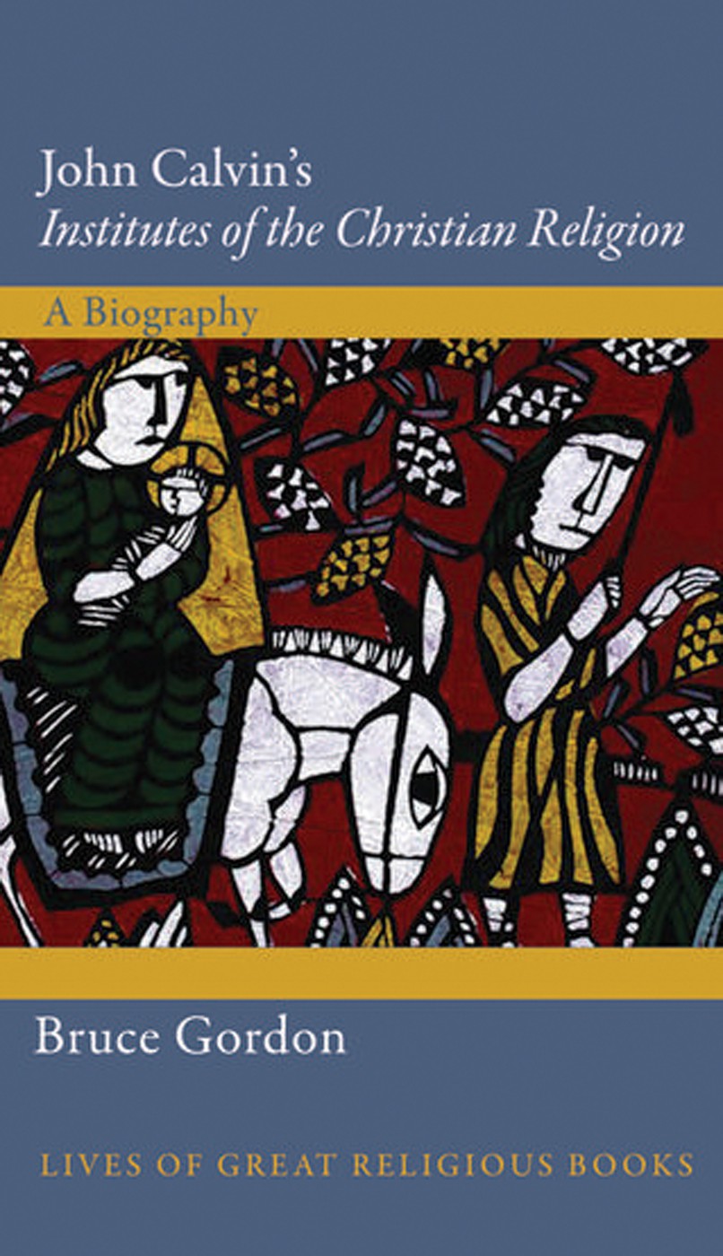 John Calvin's "Institutes of the Christian Religion": A Biography
