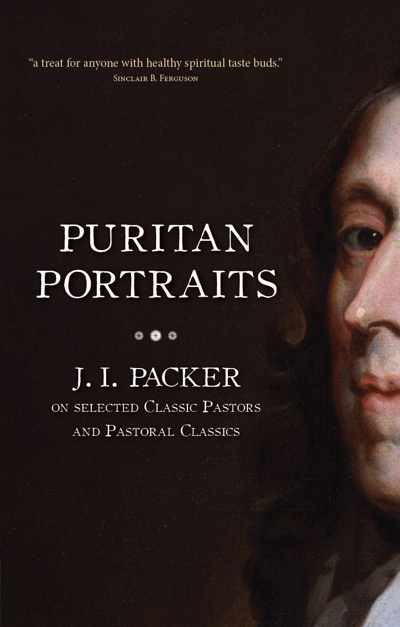 Puritan Portraits: J. I. Packer on Selected Classic Pastors and Pastoral Classics