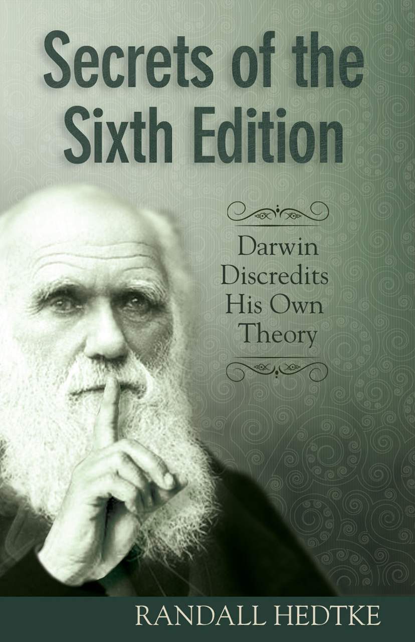 Secrets of the Sixth Edition: Darwin Discredits His Own Theory