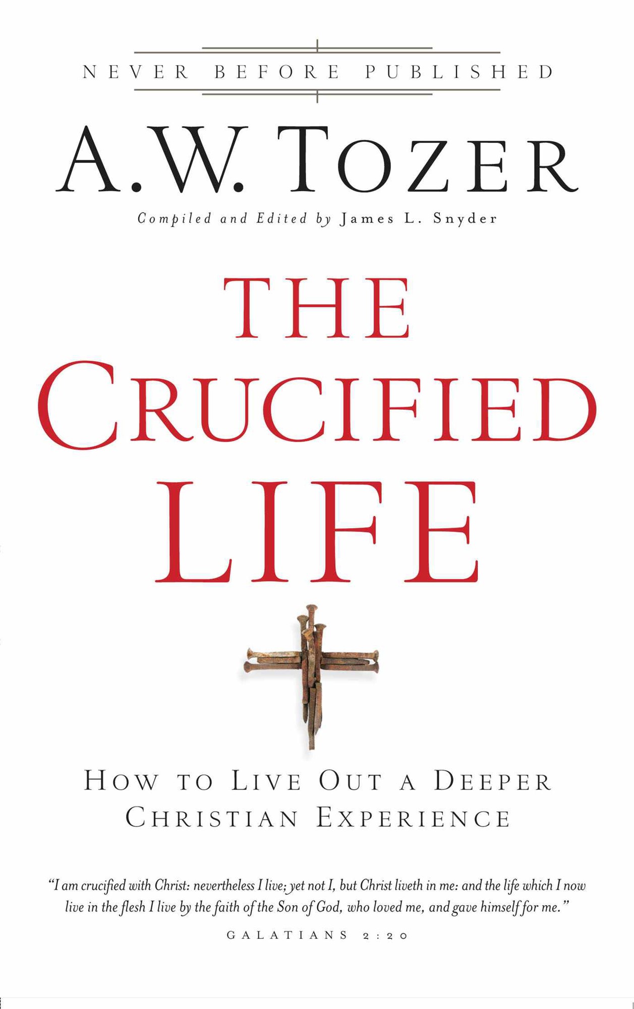 The Crucified Life: How to Live Out a Deeper Christian Experience