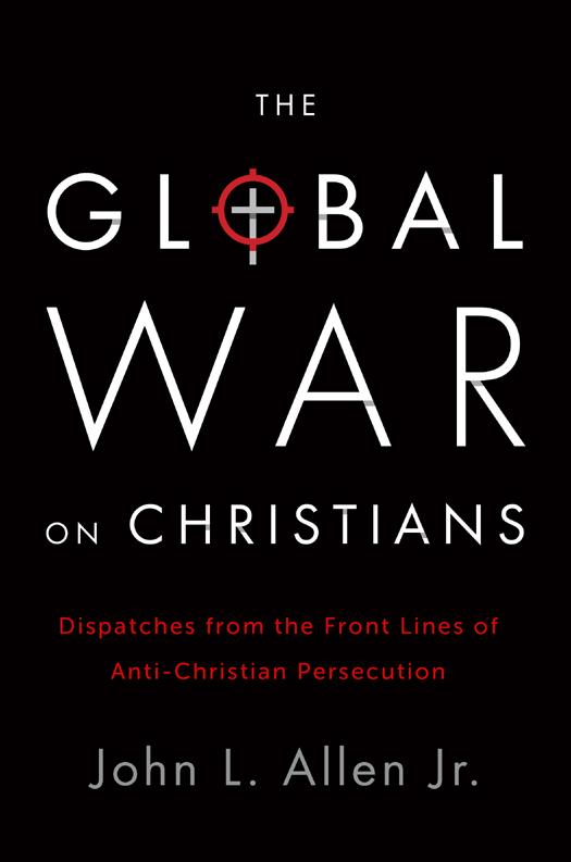 The Global War on Christians: Dispatches From the Front Line of Anti-Christian Persecution