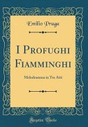 I Profughi Fiamminghi: Melodramma in Tre Atti