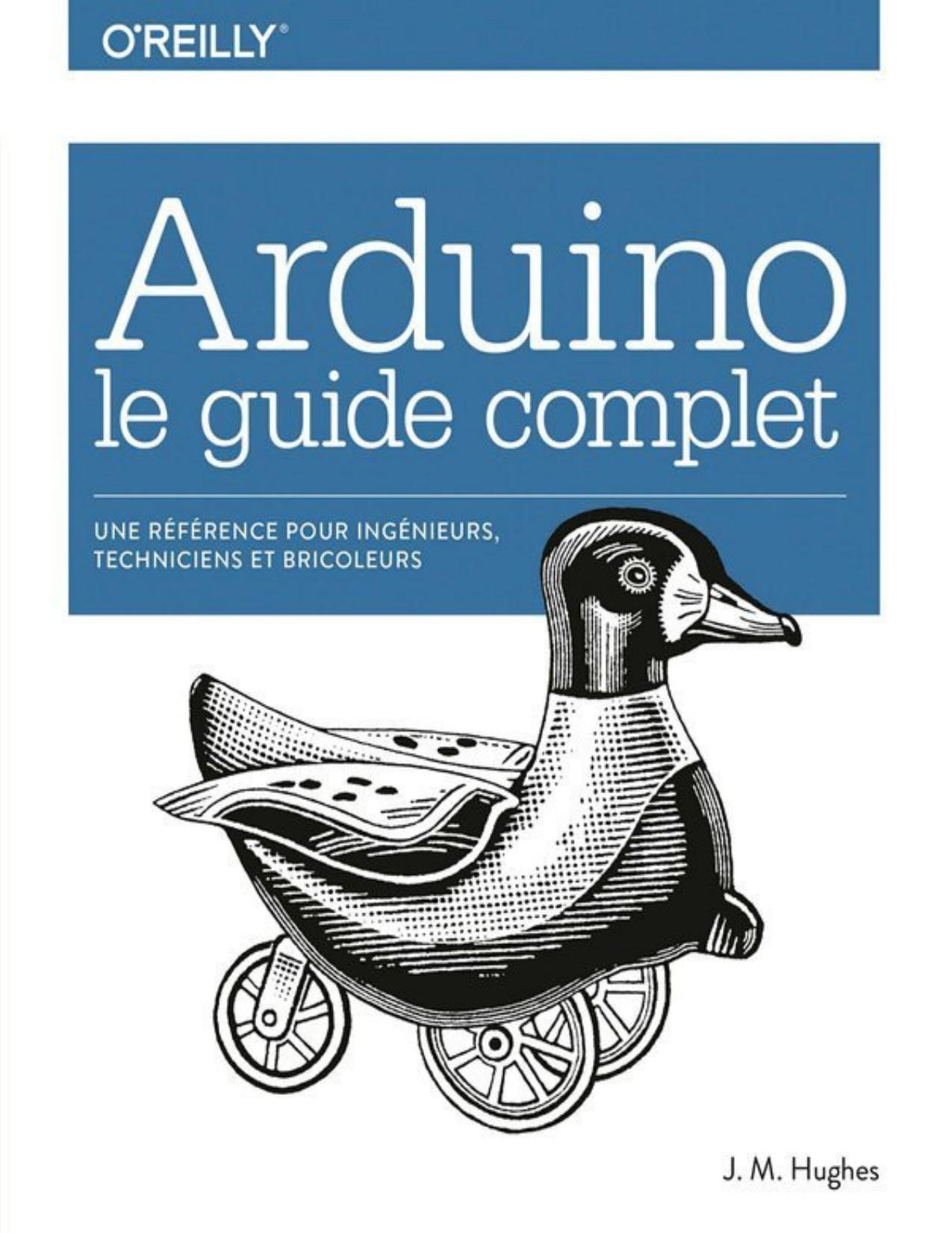 Arduino le guide complet Une référence pour ingénieurs, techniciens et bricoleurs