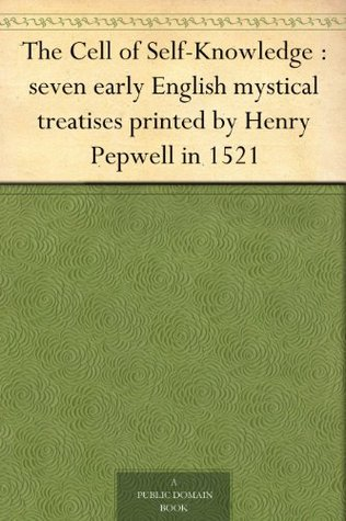 The Cell of Self-Knowledge : Seven Early English Mystical Treatises Printed by Henry Pepwell in 1521 [eBook - NC Digital Library]