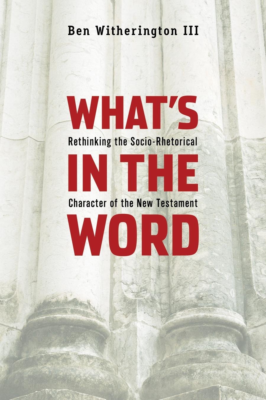 What's in the Word: Rethinking the Socio-Rhetorical Character of the New Testament