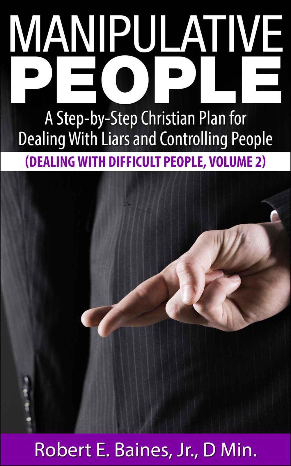 Manipulative People: A Step-By-Step Christian Plan for Dealing With Liars and Controlling People