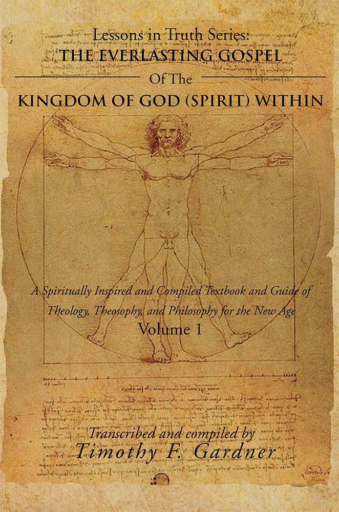 The Everlasting Gospel Of The Kingdom Of God (spirit) Within: A Spiritually Inspired and Compiled Textbook and Guide of Theology, Theosophy, and Philosophy for the New Age