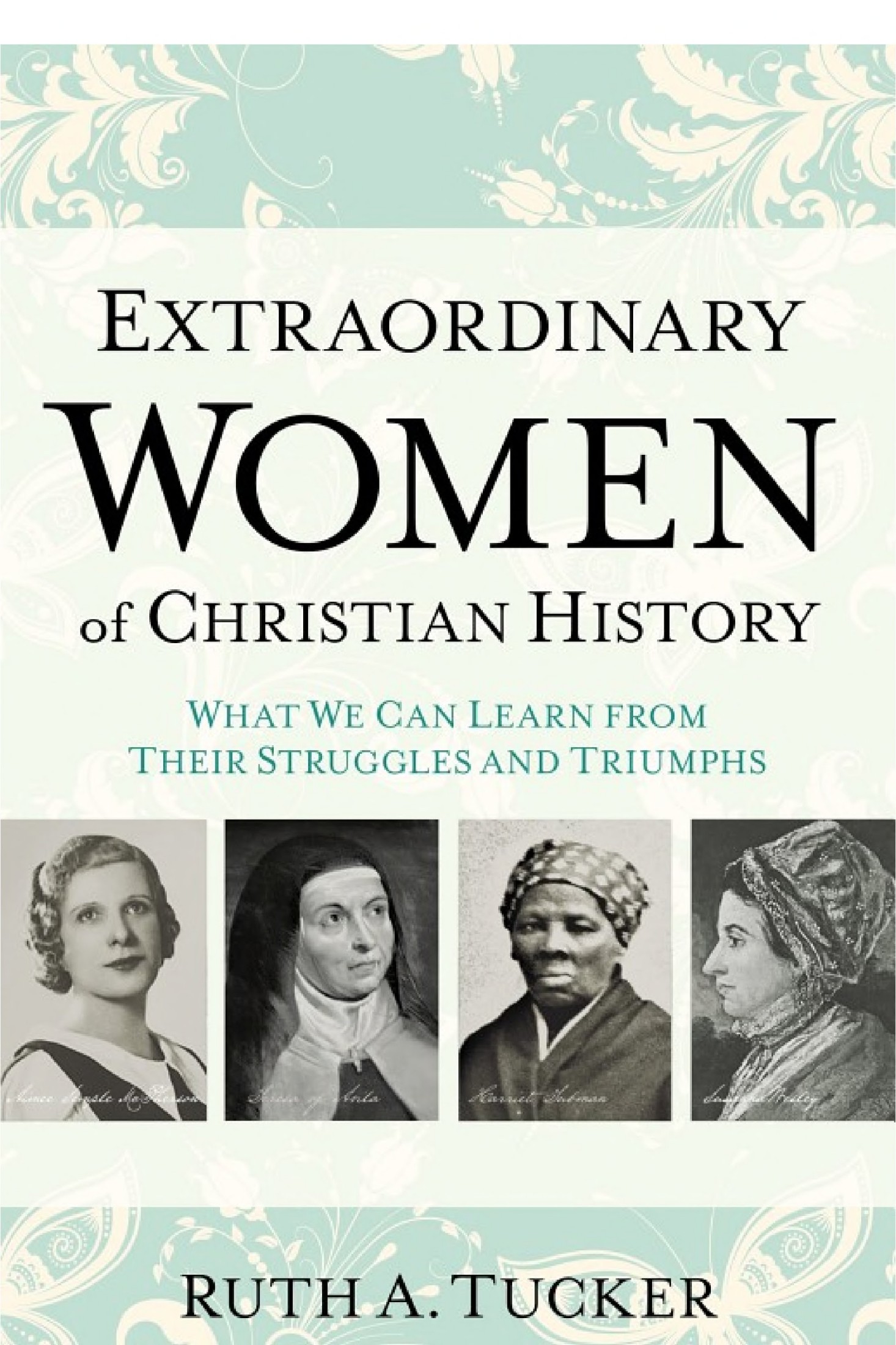 Extraordinary Women of Christian History: What We Can Learn From Their Struggles and Triumphs