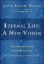 Eternal Life: A New Vision: Beyond Religion, Beyond Theism, Beyond Heaven and Hell
