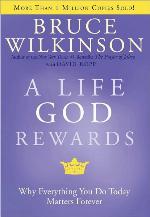 A Life God Rewards : Why Everything You Do Today Matters Forever