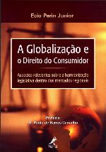 A globalizacao e o direito do consumidor - Aspectos relevantes sobre a harmonizacao legislativa dentro dos mercados regionais
