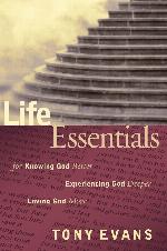 Life Essentials for Knowing God Better, Experiencing God Deeper, Loving God More