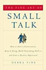 The Fine Art of Small Talk: How to Start a Conversation, Keep It Going, Build Networking Skills -- and Leave a Positive Impression!