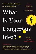 What Is Your Dangerous Idea?: Today's Leading Thinkers on the Unthinkable (Edge Question Series)