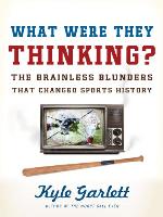 What Were They Thinking?: The Brainless Blunders That Changed Sports History