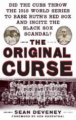 The Original Curse: Did the Cubs Throw the 1918 World Series to Babe Ruth's Red Sox and Incite the Black Sox Scandal?