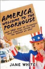 America, Welcome to the Poorhouse: What You Must Do to Protect Your Financial Future and the Reform We Need