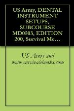 US Army, DENTAL INSTRUMENT SETUPS, SUBCOURSE MD0503, EDITION 200, Survival Medical Manual
