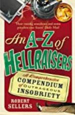 An A-Z of Hellraisers: A Comprehensive Compendium of Outrageous Insobriety