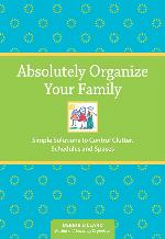 Absolutely Organize Your Family: Simple Solutions to Control Clutter, Schedules & Spaces