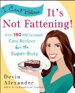 I Can't Believe It's Not Fattening!: Over 150 Ridiculously Easy Recipes for the Super Busy: A Cookbook