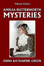 The Amelia Butterworth Mysteries by Anna Katharine Green (Halcyon Classics)