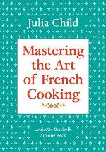 Mastering the Art of French Cooking, Volume 1: A Cookbook