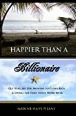 Happier Than A Billionaire: Quitting My Job, Moving to Costa Rica, and Living the Zero Hour Work Week