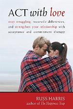 ACT with Love: Stop Struggling, Reconcile Differences, and Strengthen Your Relationship with Acceptance and Commitment Therapy