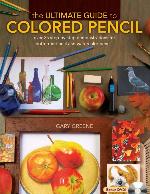 The Ultimate Guide To Colored Pencil: Over 40 step-by-step demonstrations for both traditional and watercolor pencils