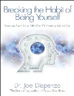 Breaking the Habit of Being Yourself: How to Lose Your Mind and Create a New One