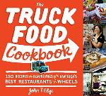 The Truck Food Cookbook: 150 Recipes and Ramblings from America's Best Restaurants on Wheels