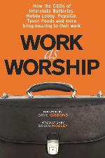 Work as Worship: How the CEOs of Interstate Batteries, Hobby Lobby, PepsiCo, Tyson Foods and more bring meaning to their work