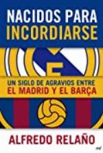 Nacidos para incordiarse. Un siglo de agravios entre el Madrid y el Bar&ccedil;a (Spanish Edition)