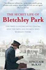 The Secret Life of Bletchley Park: The WW11 Codebreaking Centre and the Men and Women Who Worked There
