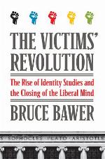 The Victims' Revolution: The Rise of Identity Studies and the Closing of the Liberal Mind