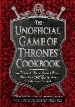 The Unofficial Game of Thrones Cookbook: From Direwolf Ale to Auroch Stew - More Than 150 Recipes from Westeros and Beyond (Unofficial Cookbook)