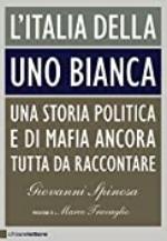 L'Italia della Uno bianca: Una storia politica e di mafia ancora tutta da raccontare (Italian Edition)