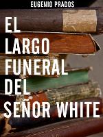 El largo funeral del se&ntilde;or White (Spanish Edition)