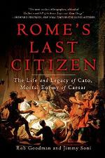 Rome's Last Citizen: The Life and Legacy of Cato, Mortal Enemy of Caesar