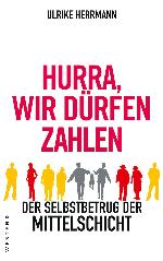 Hurra wir dürfen zahlen: Der Selbstbetrug der Mittelschicht (German Edition)